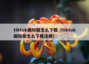 tiktok国际版怎么下载（tiktok国际版怎么下载注册）