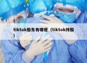 tiktok股东有哪些（tiktok持股）