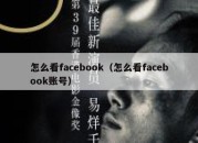 怎么看facebook（怎么看facebook账号）