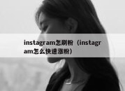 instagram怎刷粉（instagram怎么快速涨粉）