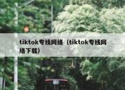 tiktok专线网络（tiktok专线网络下载）