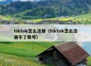 tiktok怎么注册（tiktok怎么注册不了账号）