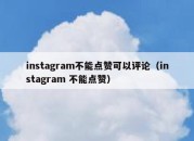 instagram不能点赞可以评论（instagram 不能点赞）