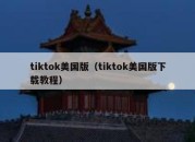 tiktok美国版（tiktok美国版下载教程）