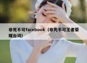 非死不可facebook（非死不可王者荣耀台词）