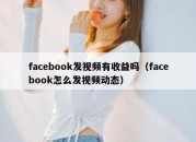 facebook发视频有收益吗（facebook怎么发视频动态）