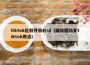 tiktok比较开放的id（国际版抖音tiktok擦边）