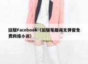 旧版Facebook（旧版笔趣阁无弹窗免费网络小说）