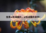 免费ai生成图片，ai生成图片软件！