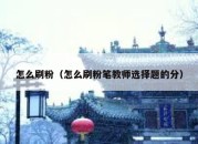 怎么刷粉（怎么刷粉笔教师选择题的分）