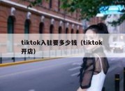 tiktok入驻要多少钱（tiktok 开店）