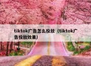 tiktok广告怎么投放（tiktok广告投放效果）