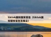 tiktok国际版安装包（tiktok国际版安装包百度云）