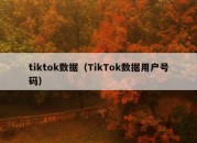 tiktok数据（TikTok数据用户号码）