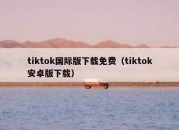 tiktok国际版下载免费（tiktok安卓版下载）