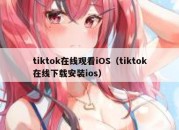 tiktok在线观看iOS（tiktok在线下载安装ios）