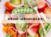 点赞1000（点赞1000,收入多少）