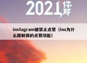 instagram被禁止点赞（ins为什么限制我的点赞功能）