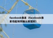 facebook像素（facebook像素功能如何确认安装好）