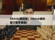 tiktok(国际版)（tiktok国际版下载苹果版）