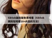 tiktok国际版免费观看（tiktok国际版观看18+内容的方法）