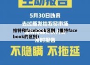 推特和facebook区别（推特facebook的区别）