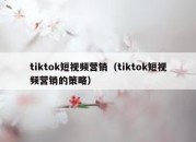 tiktok短视频营销（tiktok短视频营销的策略）