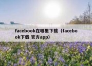 facebook在哪里下载（facebook下载 官方app）