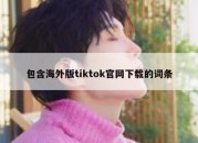 包含海外版tiktok官网下载的词条