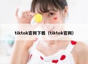 tiktok官网下载（tiktok官网）