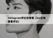 instagram评论在哪看（ins在哪里看评论）