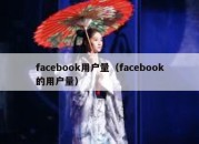 facebook用户量（facebook的用户量）