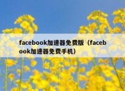 facebook加速器免费版（facebook加速器免费手机）