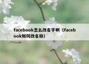 facebook怎么改名字啊（facebook如何改名称）