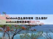 facebook怎么保存视频（怎么保存facebook视频到本地）