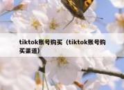 tiktok账号购买（tiktok账号购买渠道）