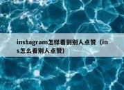 instagram怎样看到别人点赞（ins怎么看别人点赞）