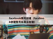 facebook账号创建（facebook创建账号后显示出错）