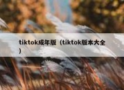 tiktok成年版（tiktok版本大全）