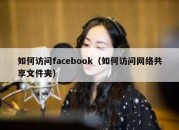 如何访问facebook（如何访问网络共享文件夹）