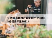 tiktok各国用户数量统计（tiktok各国用户量2021）