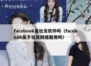 facebook是社交软件吗（facebook属于社交网络服务吗）