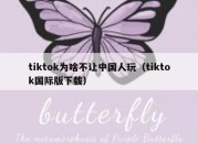 tiktok为啥不让中国人玩（tiktok国际版下载）