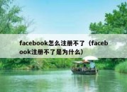 facebook怎么注册不了（facebook注册不了是为什么）