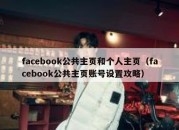 facebook公共主页和个人主页（facebook公共主页账号设置攻略）