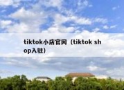 tiktok小店官网（tiktok shop入驻）