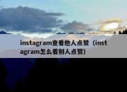 instagram查看他人点赞（instagram怎么看别人点赞）