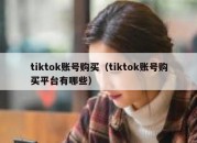 tiktok账号购买（tiktok账号购买平台有哪些）