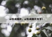 ai生成图片，ai生成图片文字！