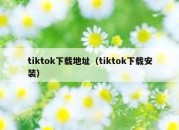 tiktok下载地址（tiktok下载安装）